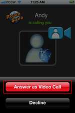 When there is an incoming RoamSave video call, the phone will ring and the RoamSave screen will pop up. Clickthe "Answer as Video Call" button to answer the call.  Unanswered/rejected calls will be forwarded to voicemail when RoamSave is connected.