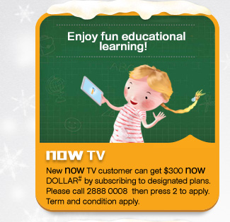 now TV
New now TV customer can get $300 now DOLLAR# by subscribing to designated plans. Please call 2888 0008 then press 2 to apply. Term and condition apply.