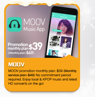 MOOV
MOOV promotion monthly plan: $39. No commitment period required. Enjoy local & KPOP music and latest HD concerts on the go! 