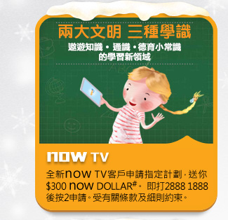 now TV
全新now TV客戶申請指定計劃，送你$300 now DOLLAR#。 即打2888 1888後按2申請。受有關條款及細則約束。