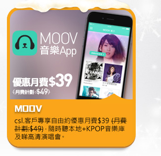 MOOV
csl.客戶專享自由約優惠月費$39，隨時聽本地+KPOP音樂庫及睇高清演唱會。