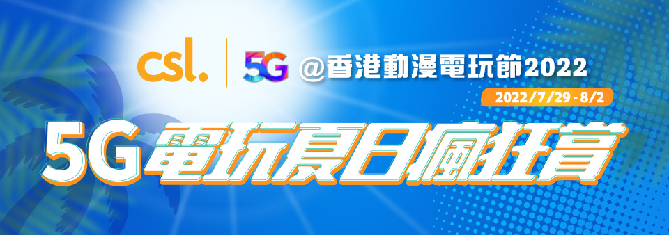 csl | 5G @香港動漫電玩節 2022 5G 電玩夏日瘋狂賞