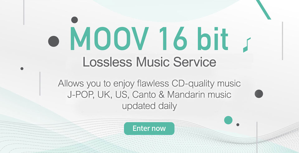 MOOV 16 bit Lossless music Allows you to enjoy flawless CD-quality music J-POP, UK, US, Canto & Mandarin music updated daily